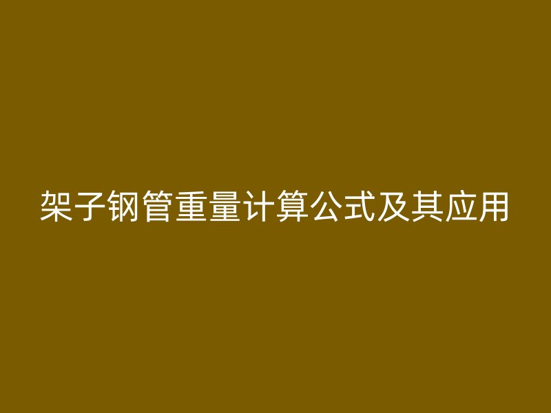 架子鋼管重量計算公式及其應用