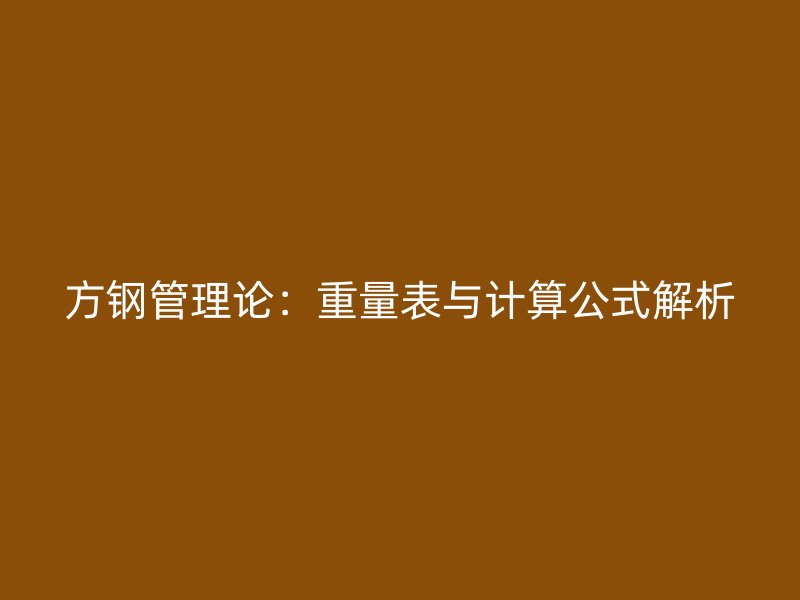 方鋼管理論:重量表與計(jì)算公式解析