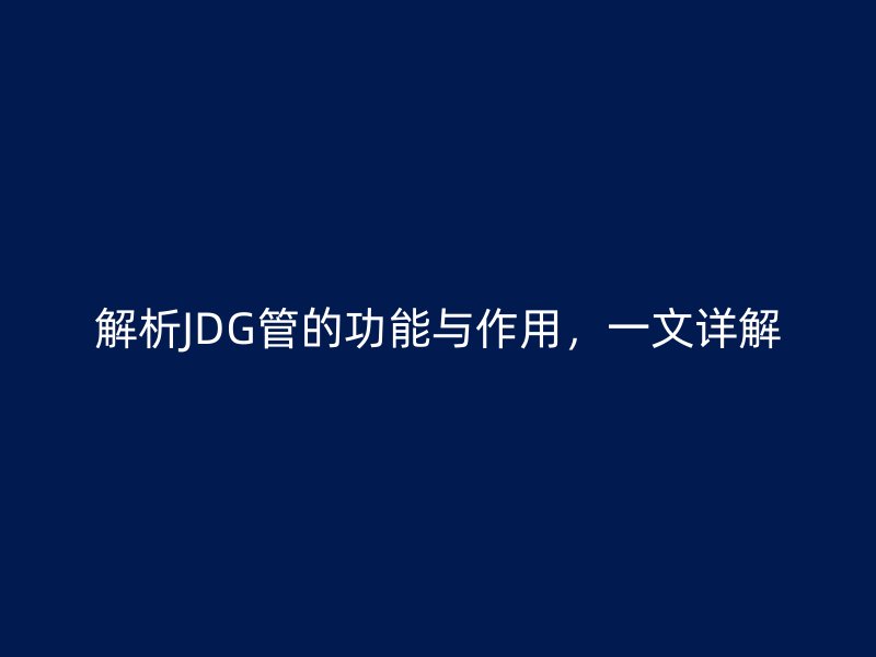 解析JDG管的功能與作用，一文詳解
