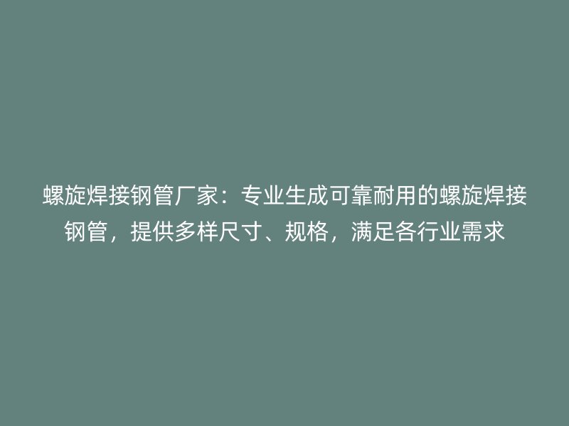 螺旋焊接鋼管廠家：專業(yè)生成可靠耐用的螺旋焊接鋼管，提供多樣尺寸、規(guī)格，滿足各行業(yè)需求