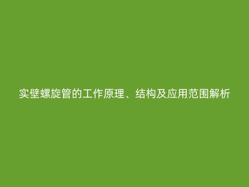 實(shí)壁螺旋管的工作原理、結(jié)構(gòu)及應(yīng)用范圍解析