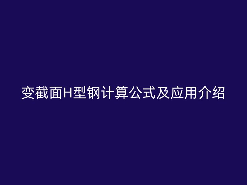 變截面H型鋼計算公式及應用介紹