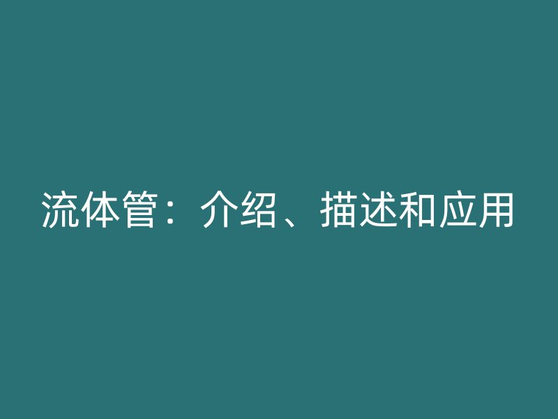 流體管：介紹、描述和應(yīng)用
