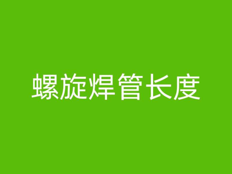 螺旋焊管長度