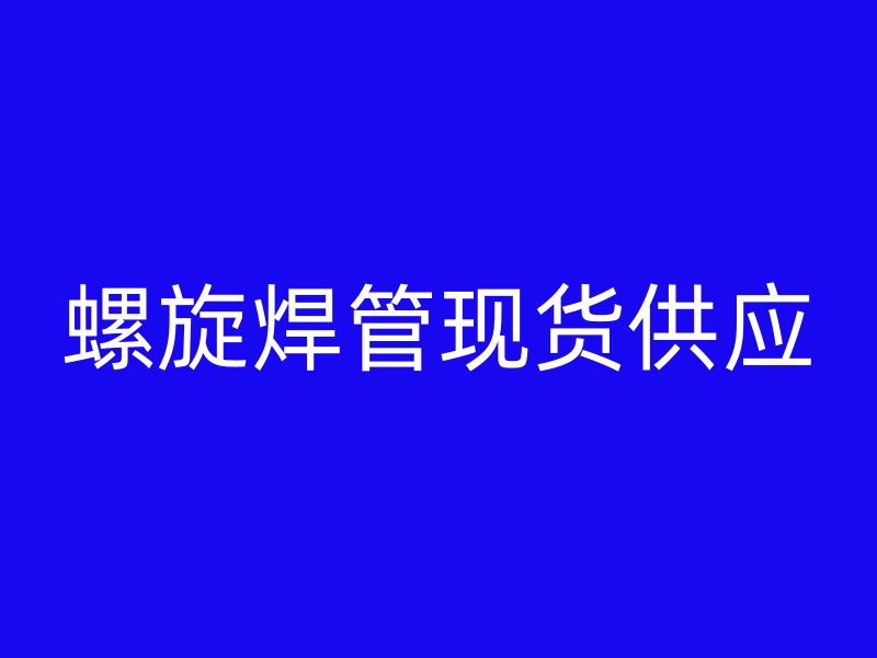 螺旋焊管現(xiàn)貨供應(yīng)
