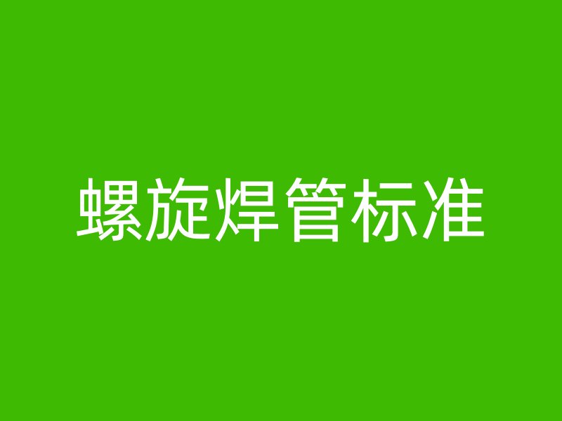 螺旋焊管標(biāo)準(zhǔn)