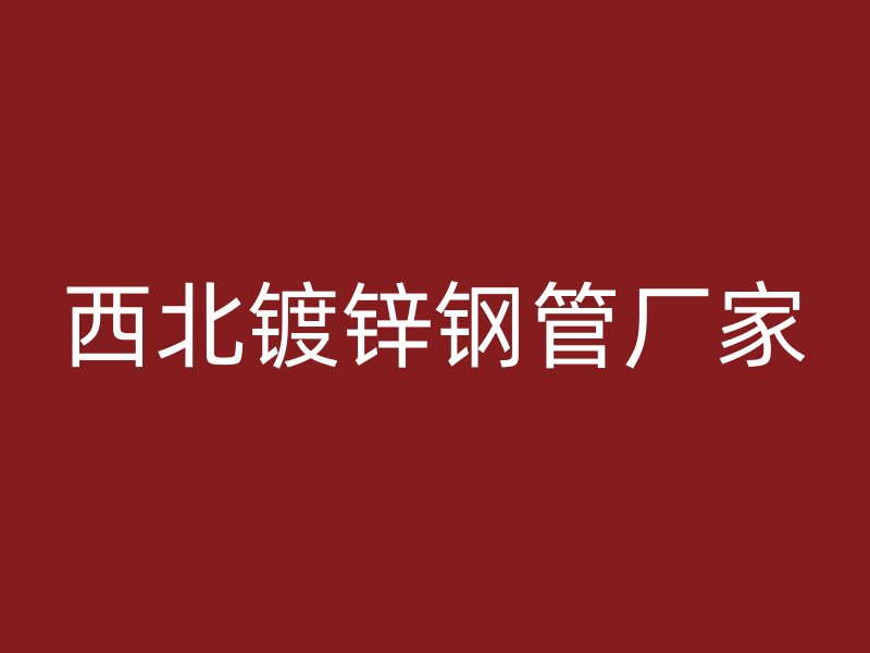 西北鍍鋅鋼管廠家