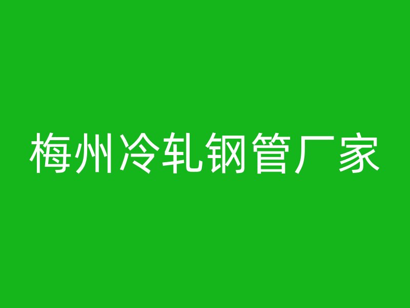 梅州冷軋鋼管廠家