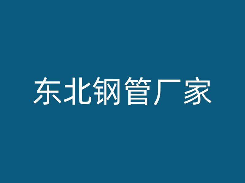 東北鋼管廠家