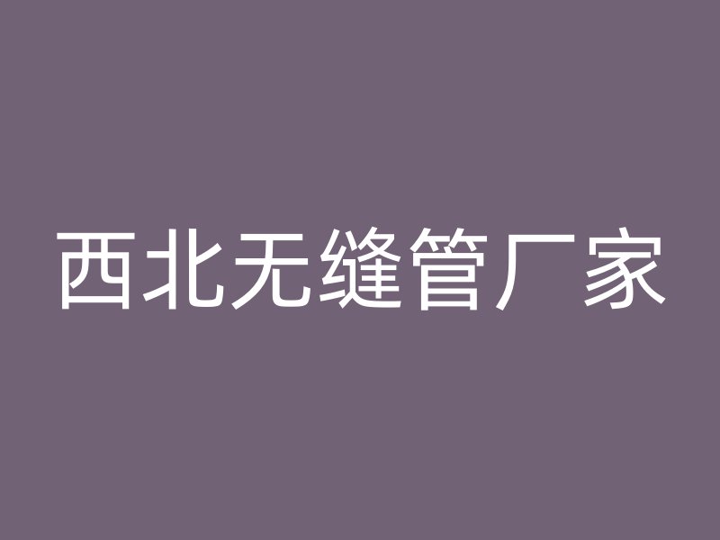 西北無(wú)縫管廠家