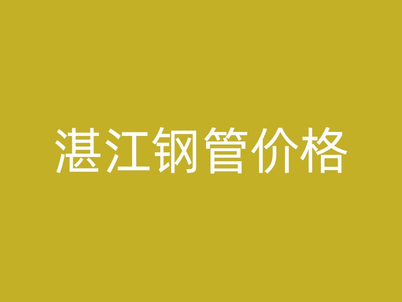 湛江鋼管價(jià)格