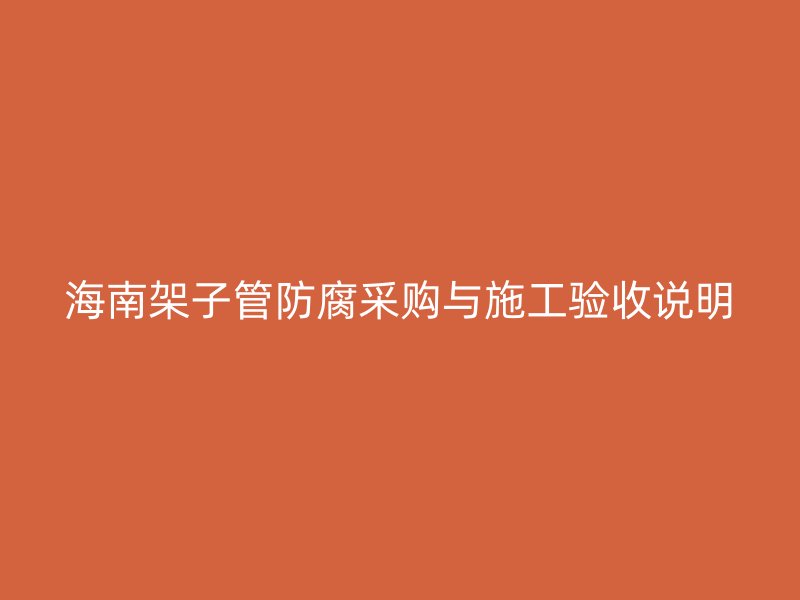 海南架子管防腐采購(gòu)與施工驗(yàn)收說(shuō)明