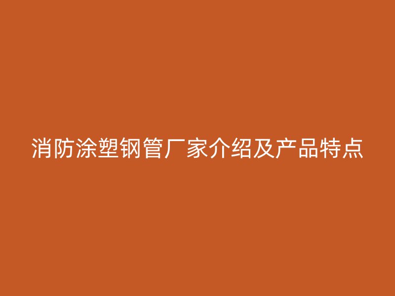 消防涂塑鋼管廠家介紹及產(chǎn)品特點(diǎn)