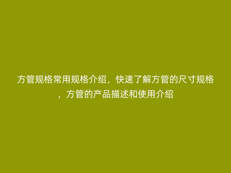 方管規(guī)格常用規(guī)格介紹，快速了解方管的尺寸規(guī)格，方管的產(chǎn)品描述和使用介紹