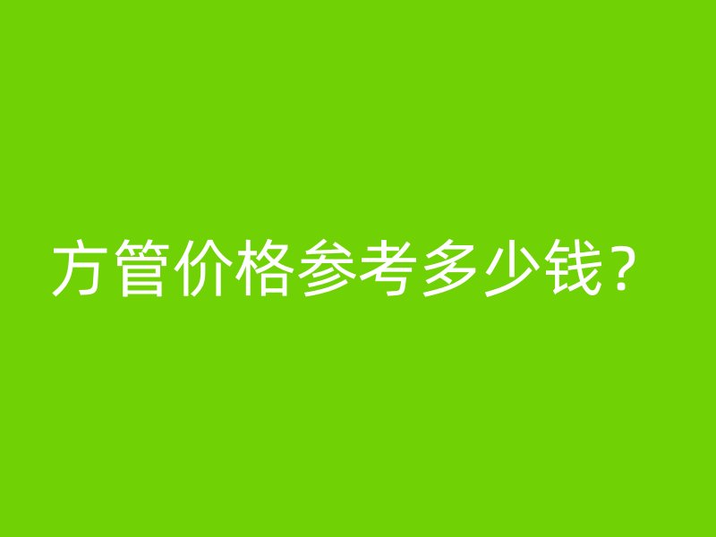 方管價格參考多少錢？
