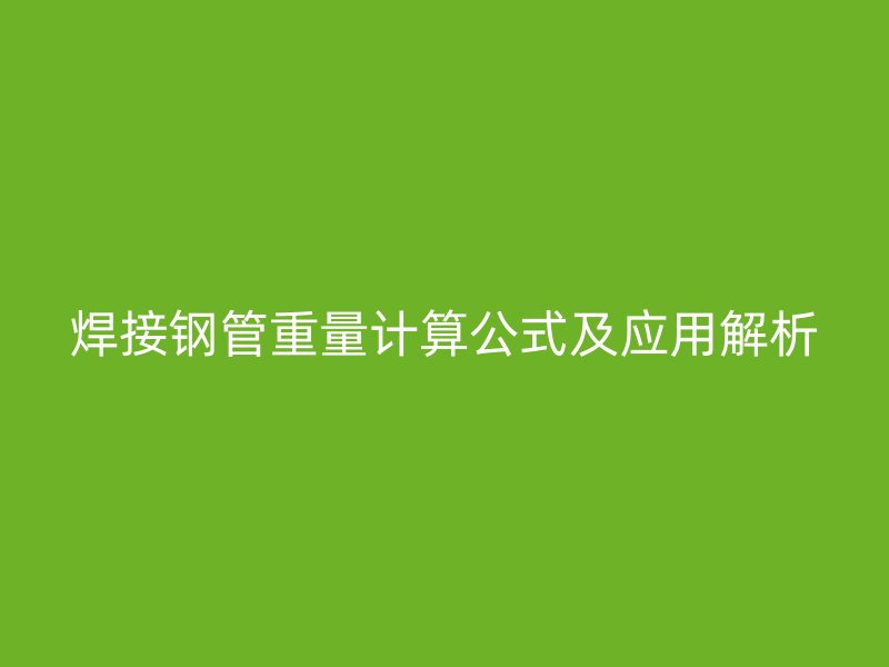焊接鋼管重量計(jì)算公式及應(yīng)用解析