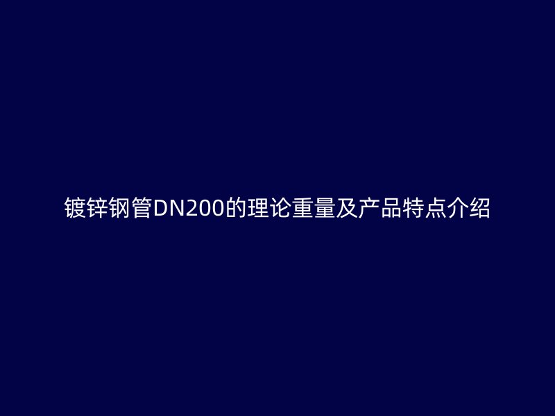 鍍鋅鋼管DN200的理論重量及產(chǎn)品特點(diǎn)介紹